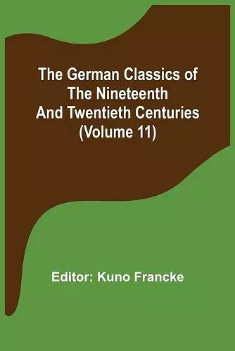 The German Classics of the Nineteenth and Twentieth Centuries (Volume 11) cover