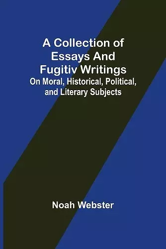 A Collection of Essays and Fugitiv Writings; On Moral, Historical, Political, and Literary Subjects cover