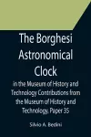 The Borghesi Astronomical Clock in the Museum of History and Technology Contributions from the Museum of History and Technology, Paper 35 cover