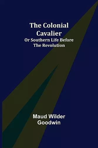 The Colonial Cavalier; or Southern Life before the Revolution cover