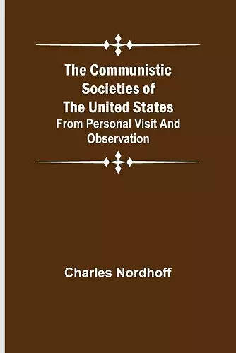 The Communistic Societies of the United States; From Personal Visit and Observation cover