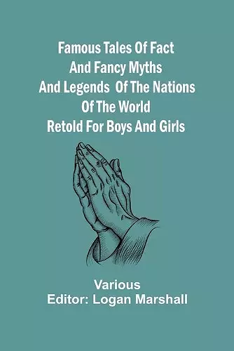 Famous Tales of Fact and Fancy Myths and Legends of the Nations of the World Retold for Boys and Girls cover