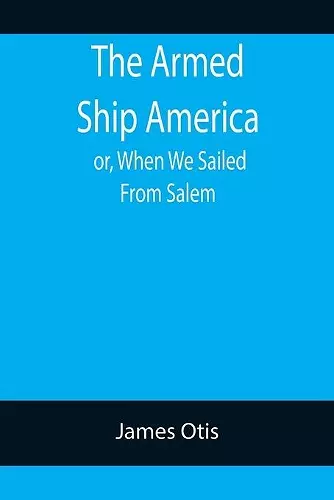 The Armed Ship America; or, When We Sailed From Salem cover