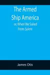 The Armed Ship America; or, When We Sailed From Salem cover