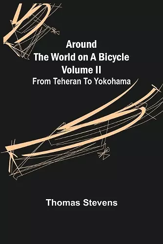 Around the World on a Bicycle - Volume II; From Teheran To Yokohama cover