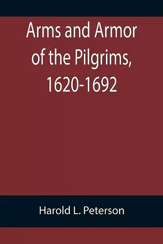 Arms and Armor of the Pilgrims, 1620-1692 cover