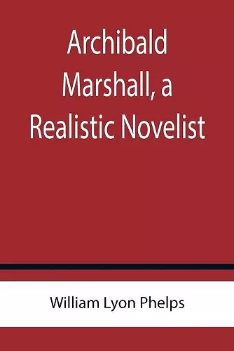 Archibald Marshall, a Realistic Novelist cover