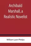 Archibald Marshall, a Realistic Novelist cover