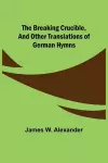 The Breaking Crucible, and Other Translations of German Hymns cover