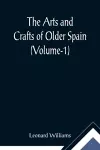 The Arts and Crafts of Older Spain (Volume-1) cover