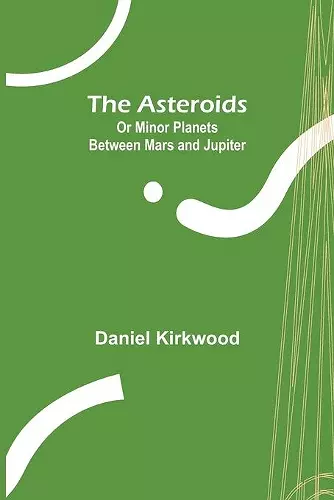 The Asteroids; Or Minor Planets Between Mars and Jupiter. cover