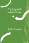 The Asteroids; Or Minor Planets Between Mars and Jupiter. cover