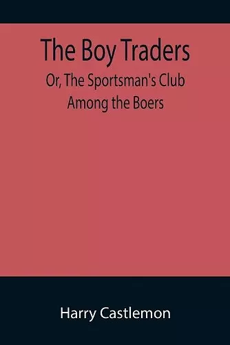 The Boy Traders; Or, The Sportsman's Club Among the Boers cover