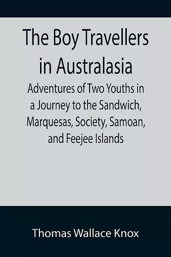 The Boy Travellers in Australasia; Adventures of Two Youths in a Journey to the Sandwich, Marquesas, Society, Samoan, and Feejee Islands cover