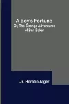 A Boy's Fortune; Or, The Strange Adventures of Ben Baker cover