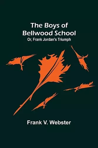 The Boys of Bellwood School; Or, Frank Jordan's Triumph cover