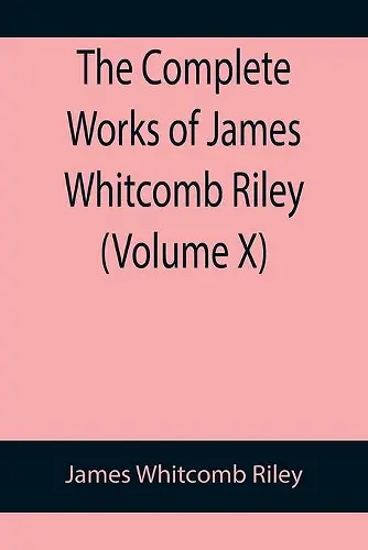 The Complete Works of James Whitcomb Riley (Volume X) cover