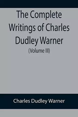 The Complete Writings of Charles Dudley Warner (Volume III) cover