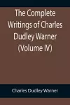 The Complete Writings of Charles Dudley Warner (Volume IV) cover