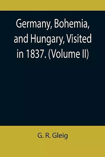 Germany, Bohemia, and Hungary, Visited in 1837. (Volume II) cover