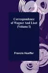 Correspondence of Wagner and Liszt (Volume I) cover