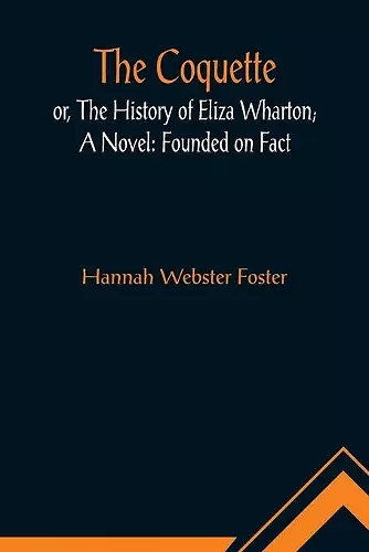 The Coquette, or, The History of Eliza Wharton; A Novel cover