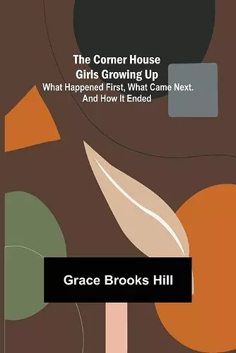 The Corner House Girls Growing Up; What Happened First, What Came Next. And How It Ended cover