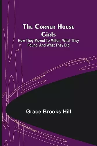 The Corner House Girls; How they moved to Milton, what they found, and what they did cover