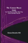 The Corner House Girls; How they moved to Milton, what they found, and what they did cover