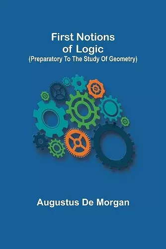 First notions of logic (preparatory to the study of geometry) cover