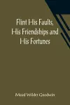 Flint His Faults, His Friendships and His Fortunes cover