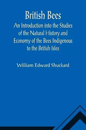 British Bees; An Introduction into the Studies of the Natural History and Economy of the Bees Indigenous to the British Isles cover