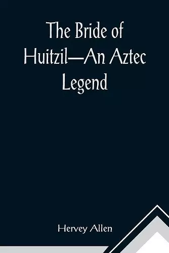 The Bride of Huitzil-An Aztec Legend cover