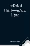 The Bride of Huitzil-An Aztec Legend cover