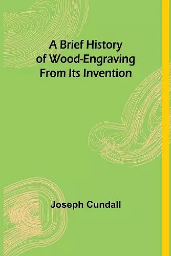 A Brief History of Wood-engraving From Its Invention cover