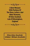 A Brief Memoir with Portions of the Diary, Letters, and Other Remains, of Eliza Southall, Late of Birmingham, England cover