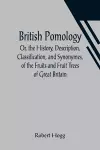 British Pomology; Or, the History, Description, Classification, and Synonymes, of the Fruits and Fruit Trees of Great Britain cover