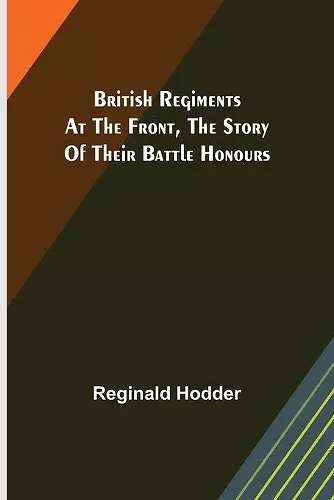 British Regiments at the Front, The Story of Their Battle Honours cover