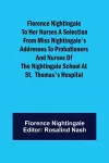 Florence Nightingale to her Nurses A selection from Miss Nightingale's addresses to probationers and nurses of the Nightingale school at St. Thomas's hospital cover