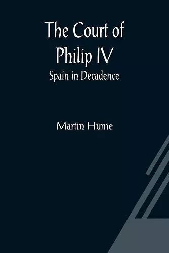 The Court of Philip IV; Spain in Decadence cover