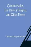 Goblin Market, The Prince's Progress, and Other Poems cover