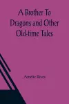 A Brother To Dragons and Other Old-time Tales cover