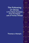 The Following Of Christ, In Four Books Translated from the Original Latin of Thomas a Kempis cover