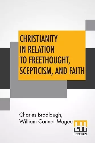 Christianity In Relation To Freethought, Scepticism, And Faith cover