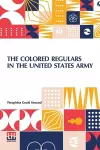 The Colored Regulars In The United States Army cover