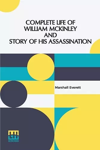 Complete Life Of William Mckinley And Story Of His Assassination cover