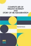 Complete Life Of William Mckinley And Story Of His Assassination cover