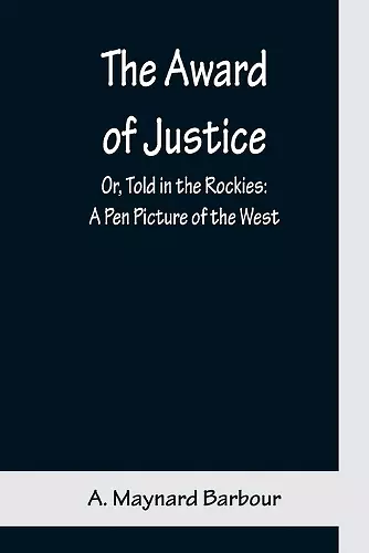 The Award of Justice; Or, Told in the Rockies cover