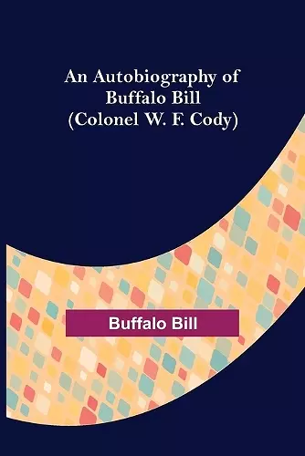 An Autobiography of Buffalo Bill (Colonel W. F. Cody) cover