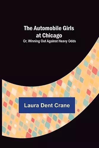 The Automobile Girls at Chicago; Or, Winning Out Against Heavy Odds cover